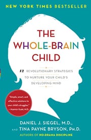 The Whole-Brain Child: 12 Revolutionary Strategies to Nurture Your Child's Developing Mind. By Daniel J. J. Siegel (Author), Tina Payne Bryson (Author)